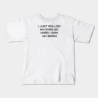 I Just Rolled My Eyes So Hard I Saw My Brain Kids T-Shirt